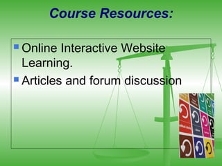 Course Resources:

 Online  Interactive Website
  Learning.
 Articles and forum discussion
 