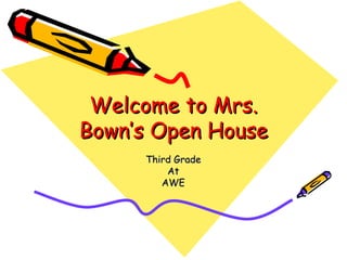 Welcome to Mrs. Bown’s Open House Third Grade At AWE 