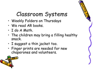Classroom Systems Weekly Folders on Thursdays We read AR books. I do A Math. The children may bring a filling healthy snack. I suggest a thin jacket too. Finger prints are needed for new chaperones and volunteers. 
