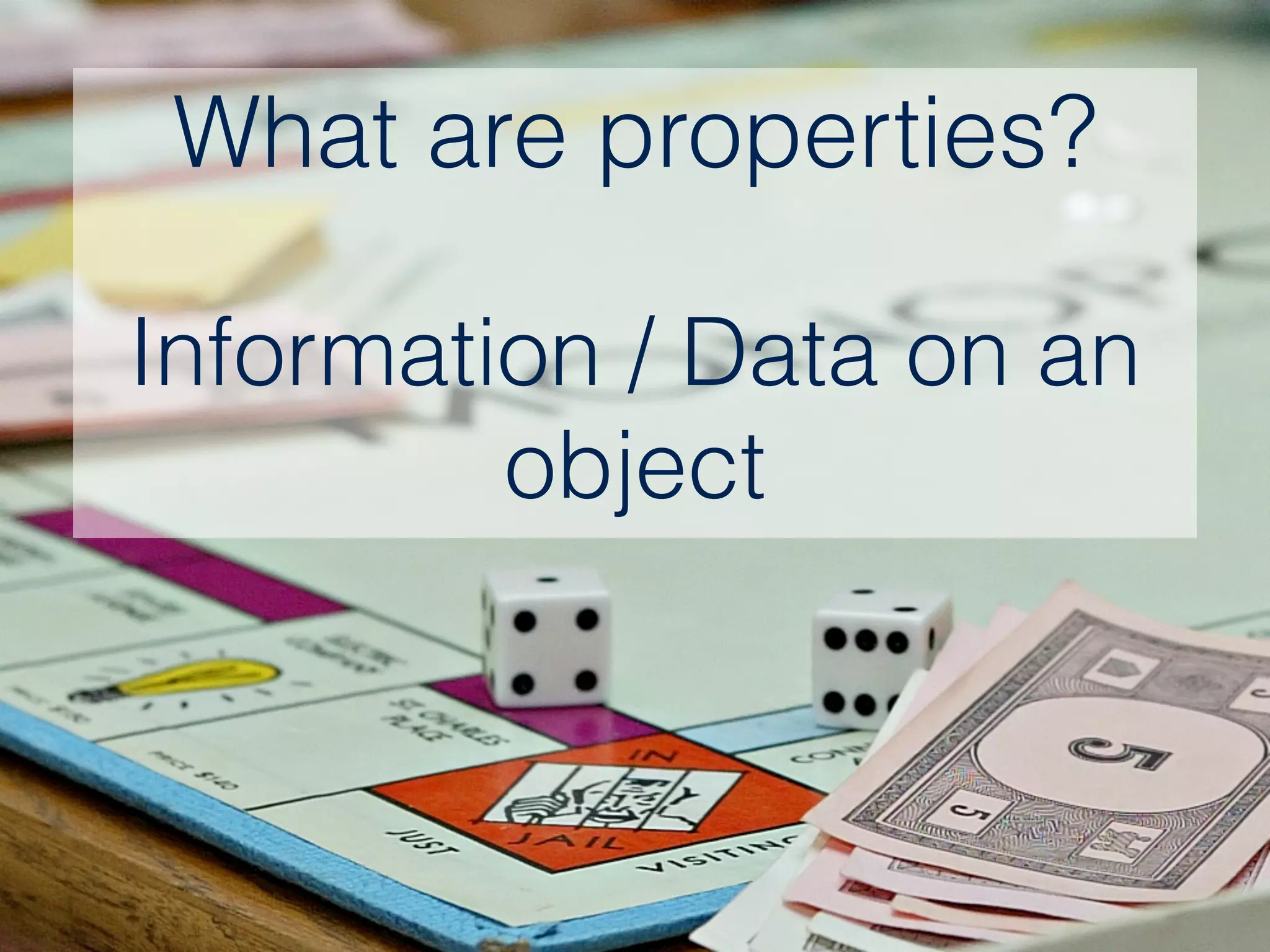 What are properties?
Information / Data on an
object
 
