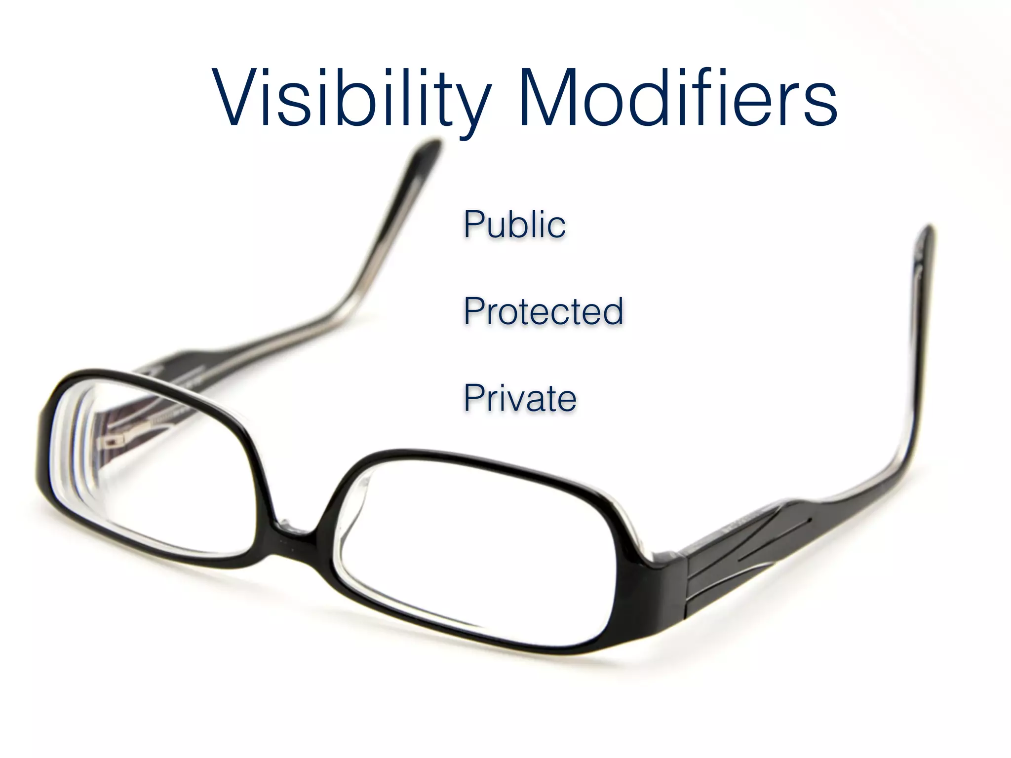 Visibility Modiﬁers
Public
Protected
Private
 