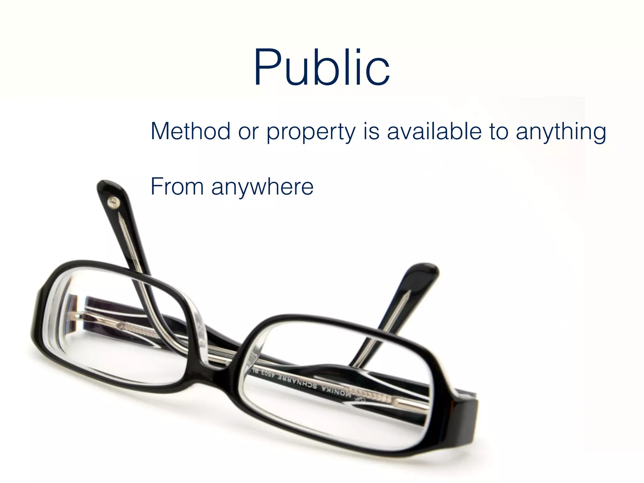 Public
Method or property is available to anything
From anywhere
 