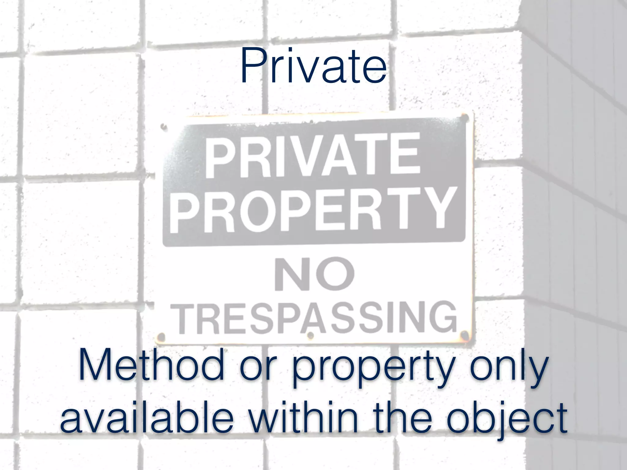 Private
Method or property only
available within the object
 