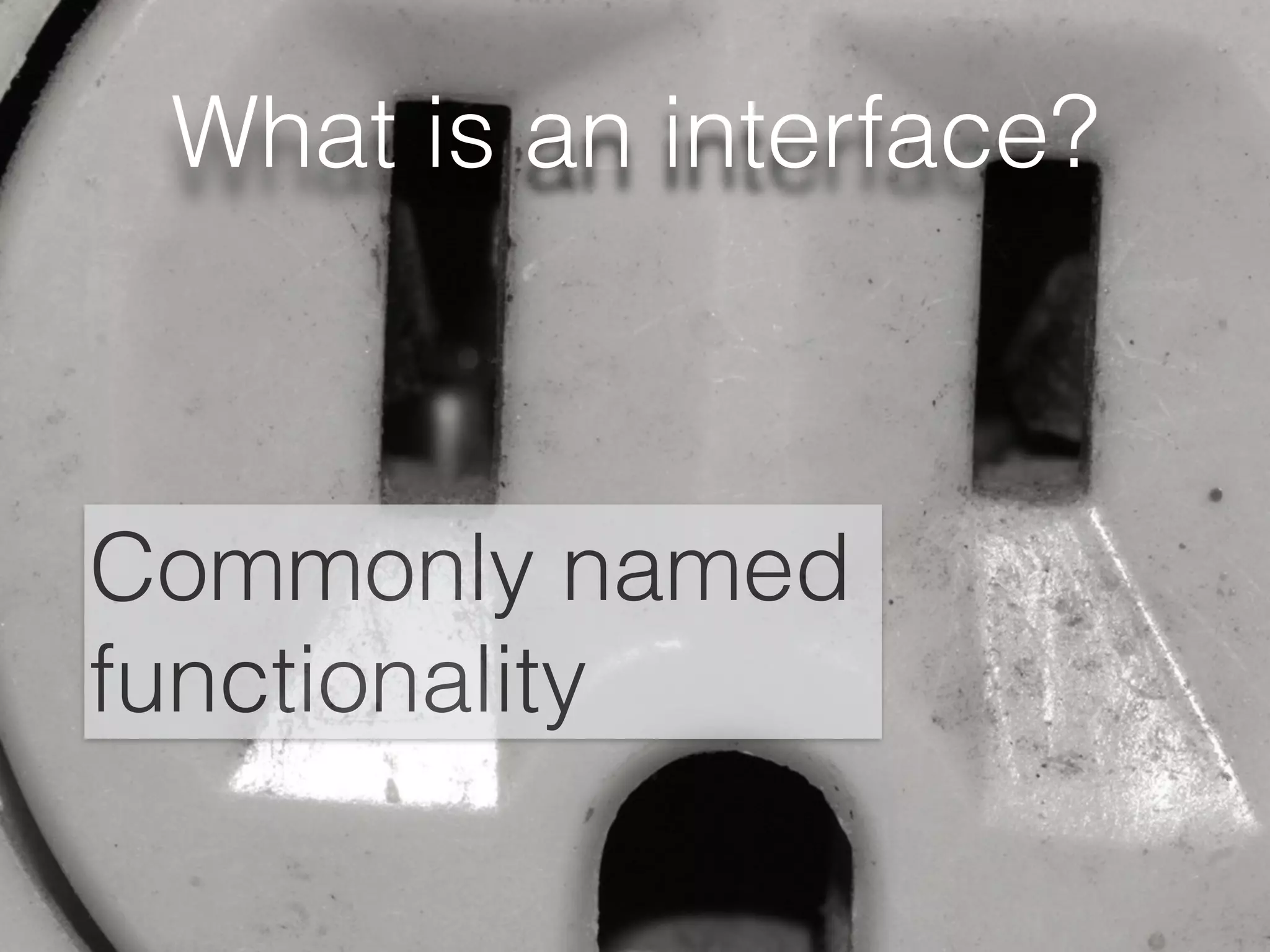 What is an interface?
Commonly named
functionality
 