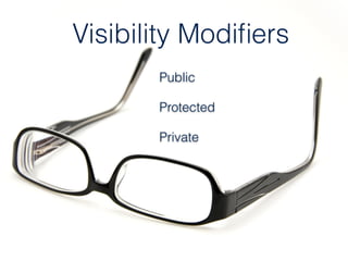 Visibility Modiﬁers
Public
Protected
Private
 