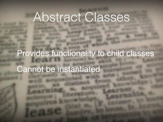 Abstract Classes
Provides functionality to child classes
Cannot be instantiated
 