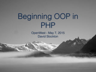 Beginning OOP in
PHP
OpenWest - May 7, 2015
David Stockton
 