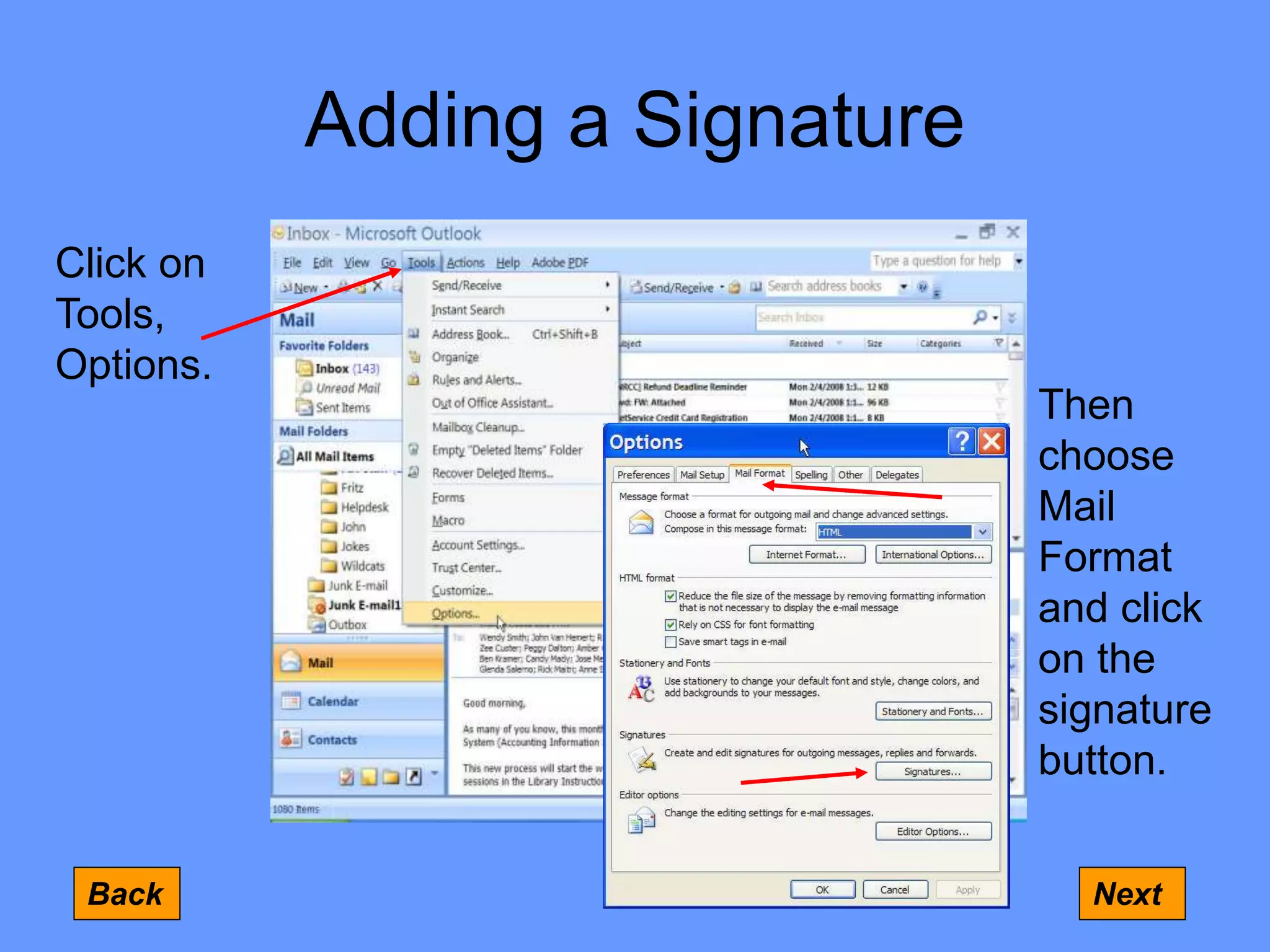 Adding a Signature
Next
Back
Click on
Tools,
Options.
Then
choose
Mail
Format
and click
on the
signature
button.
 