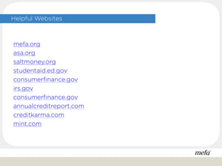 Helpful Websites
mefa.org
asa.org
saltmoney.org
studentaid.ed.gov
consumerfinance.gov
irs.gov
consumerfinance.gov
annualcreditreport.com
creditkarma.com
mint.com
 
