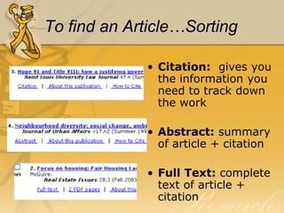 To find an Article…Sorting

             • Citation: gives you
               the information you
               need to track down
               the work

             • Abstract: summary
               of article + citation

             • Full Text: complete
               text of article +
               citation
 