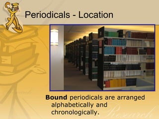 Periodicals - LocationCurrent (2011)magazines and journals are arranged alphabetically on open shelves for easy browsing.