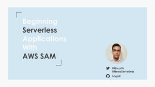 Beginning
Serverless
Applications
With
AWS SAM
@Harprits
@NewsServerless
harprit
 