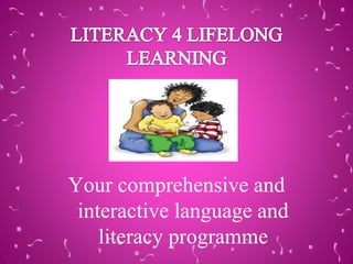 Your comprehensive and
interactive language and
literacy programme
 