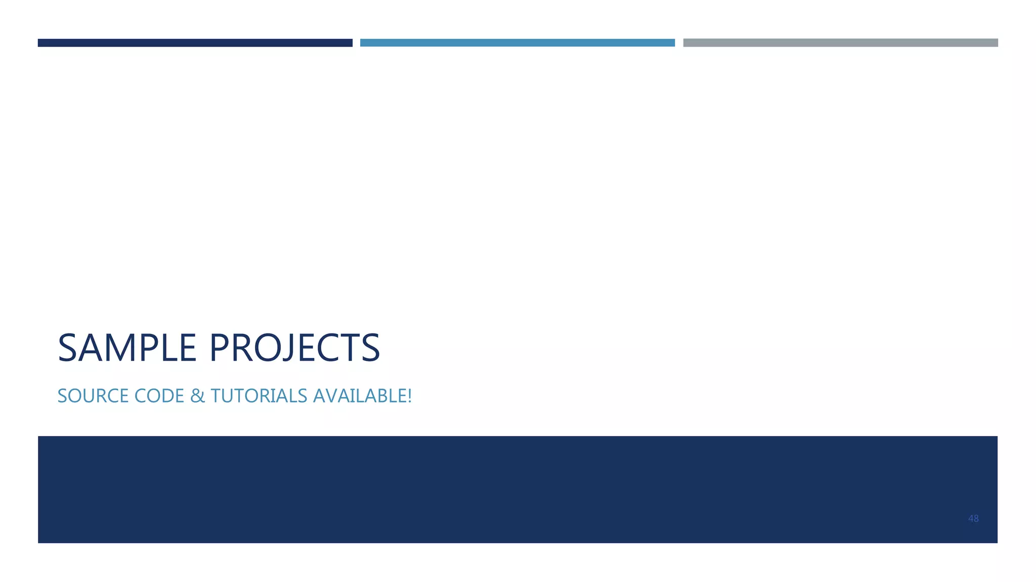 SAMPLE PROJECTS
SOURCE CODE & TUTORIALS AVAILABLE!
48
 