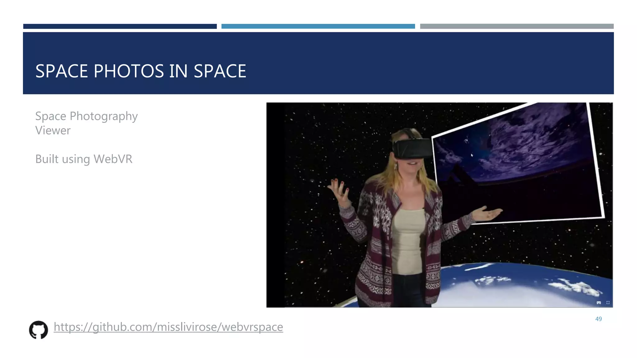 SPACE PHOTOS IN SPACE
49
Space Photography
Viewer
Built using WebVR
https://github.com/misslivirose/webvrspace
 