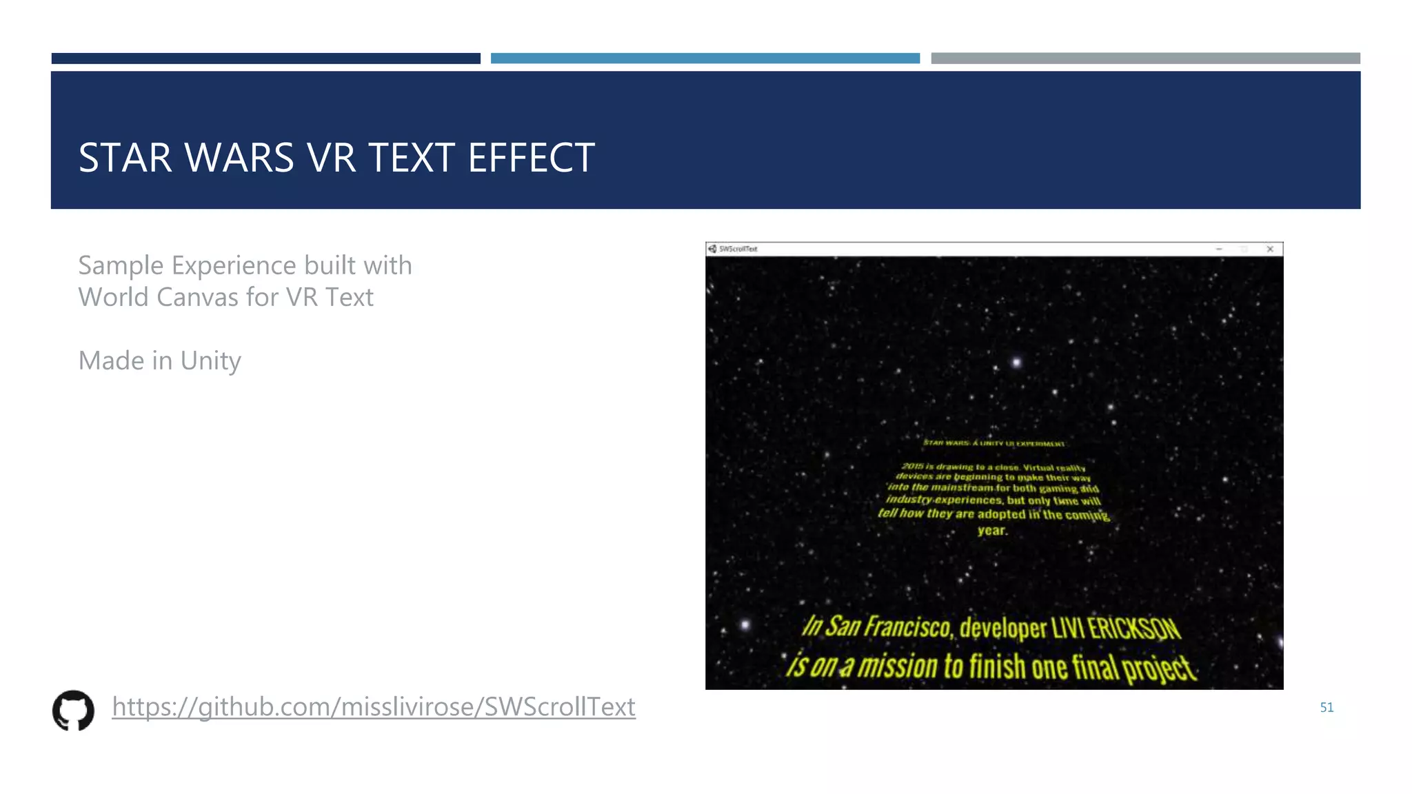 STAR WARS VR TEXT EFFECT
51https://github.com/misslivirose/SWScrollText
Sample Experience built with
World Canvas for VR Text
Made in Unity
 