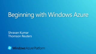 Beginning with Windows Azure Shravan Kumar Thomson Reuters 
