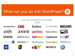 What can you do with WordPress? 6
http://en.wordpress.com/notable-
users/
 