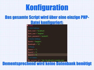 Konfiguration
 Das gesamte Script wird über eine einzige PHP-
              Datei konfiguriert:

                     sad
                      a



Dementsprechend wird keine Datenbank benötigt
 
