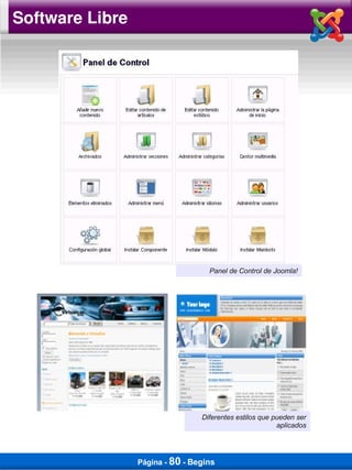 Software Libre




                                   Panel de Control de Joomla!




                                 Diferentes estilos que pueden ser
                                                         aplicados




                 Página - 80 - Begins
 