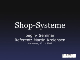 Shop-Systeme begin- Seminar Referent: Martin Kreiensen Hannover, 12.11.2009 
