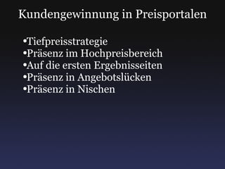 Kundengewinnung in Preisportalen Tiefpreisstrategie Präsenz im Hochpreisbereich Auf die ersten Ergebnisseiten Präsenz in Angebotslücken Präsenz in Nischen 