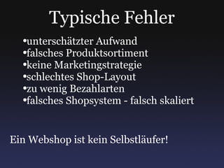 Typische Fehler unterschätzter Aufwand falsches Produktsortiment keine Marketingstrategie schlechtes Shop-Layout zu wenig Bezahlarten falsches Shopsystem - falsch skaliert Ein Webshop ist kein Selbstläufer! 