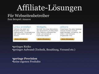 Affiliate-Lösungen geringes Risiko geringer Aufwand (Technik, Bezahlung, Versand etc.) geringe Provision keine eigenen Produkte Für Webseitenbetreiber Zum Beispiel: Amazon 