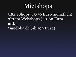 Mietshops 1&1 eShops (15-70 Euro monatlich) Strato Webshops (20-60 Euro mtl.) sandoba.de (ab 199 Euro) 