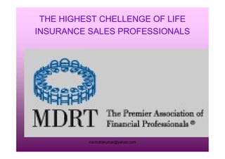 THE HIGHEST CHELLENGE OF LIFE
INSURANCE SALES PROFESSIONALS
rravindrakumar@yahoo.com
 