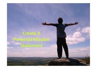 Create A
rravindrakumar@yahoo.com
Create A
Personal Mission
Statement
 