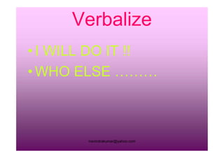 •I WILL DO IT !!
• WHO ELSE ………
rravindrakumar@yahoo.com
• WHO ELSE ………
 