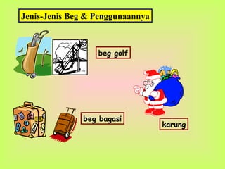 Jenis-Jenis Beg & Penggunaannya
beg golf
beg bagasi
karung
 