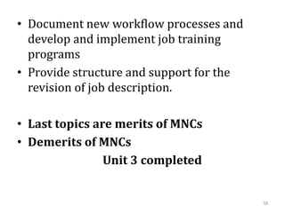 • Document new workflow processes and
develop and implement job training
programs
• Provide structure and support for the
revision of job description.
• Last topics are merits of MNCs
• Demerits of MNCs
Unit 3 completed
58
 
