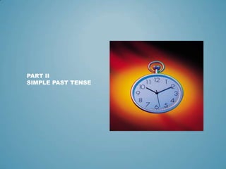 PART II
SIMPLE PAST TENSE
 