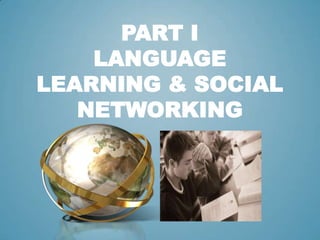PART I
    LANGUAGE
LEARNING & SOCIAL
   NETWORKING
 