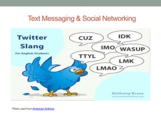 Text Messaging & Social Networking




Photo used from American Anthony
 