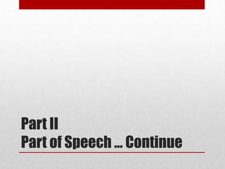 Part II
Part of Speech … Continue
 