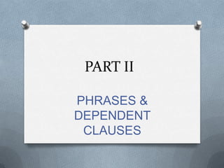 PART II

PHRASES &
DEPENDENT
 CLAUSES
 