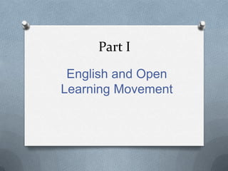 Part I
 English and Open
Learning Movement
 