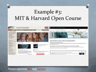 Example #3:
     MIT & Harvard Open Course




Photos used from MIT and Harvard
 