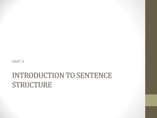 PART II


INTRODUCTION TO SENTENCE
STRUCTURE
 
