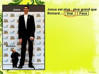 Josue   Josue est plus , plus grand que
             Richard… Vrai        Faux




Richard
 