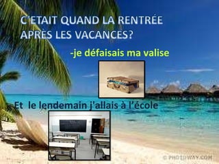 -je défaisais ma valise - Et le lendemain j'allais à l’école