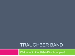 TRAUGHBER BAND
Welcome to the 2014-15 school year!
 