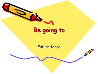 Be going to Future tense 