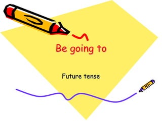 Be going to

 Future tense
 