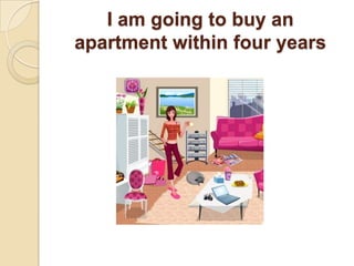 I am going to buy an apartment within four years