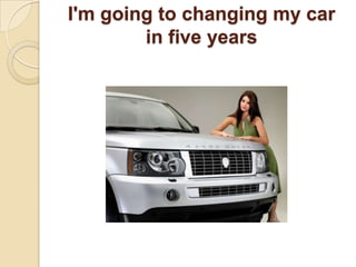 I'm going to changing my car in five years