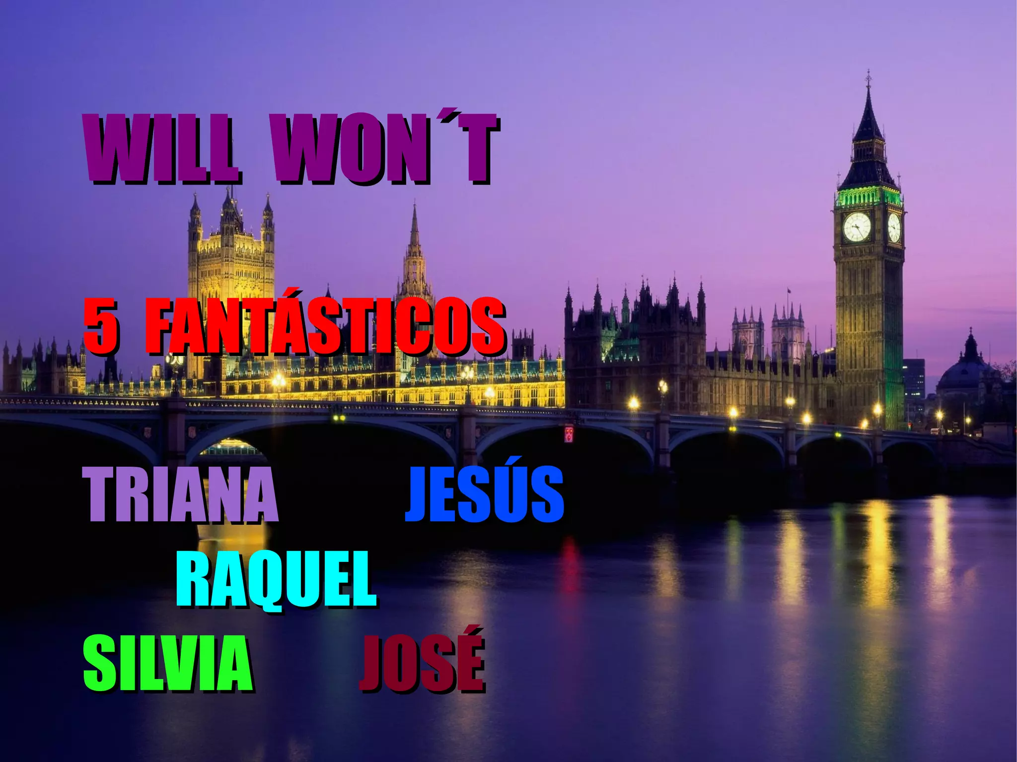 WILL WON´T

5 FANTÁSTICOS

TRIANA    JESÚS
   RAQUEL
SILVIA  JOSÉ
 